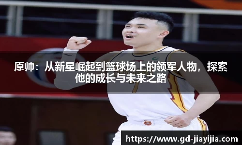 原帅：从新星崛起到篮球场上的领军人物，探索他的成长与未来之路