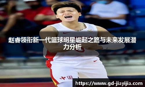 赵睿领衔新一代篮球明星崛起之路与未来发展潜力分析